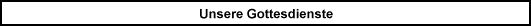 Unsere Gottesdienste